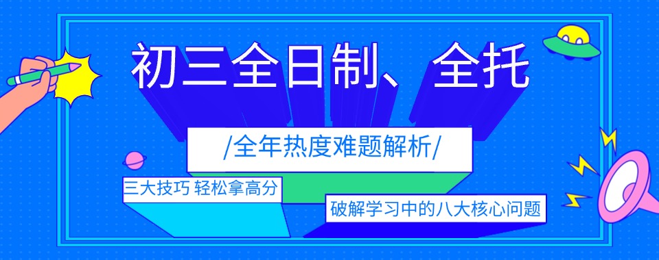 2024榜单!浙江宁波初三全日制全托辅导班十大排名全新发布